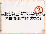 湖北省第二轻工业学校校友名单(湖北二轻校友录)
