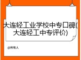 大连轻工业学校中专口碑(大连轻工中专评价)