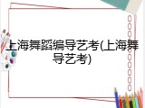 上海舞蹈编导艺考(上海舞导艺考)
