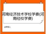 河南经济技术学校学费(河南经校学费)