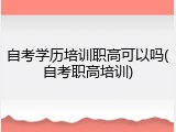 自考学历培训职高可以吗(自考职高培训)