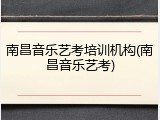 南昌音乐艺考培训机构(南昌音乐艺考)
