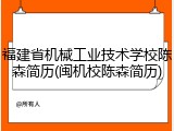 福建省机械工业技术学校陈森简历(闽机校陈森简历)
