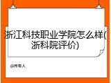 浙江科技职业学院怎么样(浙科院评价)