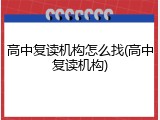 高中复读机构怎么找(高中复读机构)