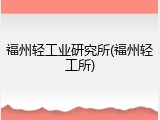 福州轻工业研究所(福州轻工所)