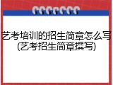 艺考培训的招生简章怎么写(艺考招生简章撰写)
