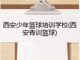 西安少年篮球培训学校(西安青训篮球)