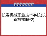 长春机械职业技术学校(长春机械职校)