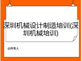 深圳机械设计制造培训(深圳机械培训)