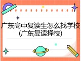 广东高中复读生怎么找学校(广东复读择校)
