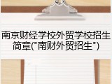 南京财经学校外贸学校招生简章("南财外贸招生")