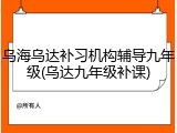 乌海乌达补习机构辅导九年级(乌达九年级补课)