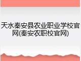 天水秦安县农业职业学校官网(秦安农职校官网)