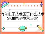 汽车电子技术属于什么技术(汽车电子技术归类)
