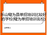 乐山犍为县单招培训比较好的学校(犍为单招培训名校)