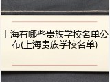 上海有哪些贵族学校名单公布(上海贵族学校名单)