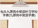 包头九原高中复读补习学校学费(九原高中复读学费)