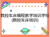 数控车床编程教学培训学校(数控车床培训)