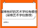 淄博有好的艺术学校有哪些(淄博艺术学校推荐)