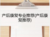 产后康复专业推荐(产后康复推荐)