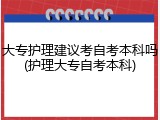 大专护理建议考自考本科吗(护理大专自考本科)