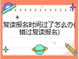 复读报名时间过了怎么办(错过复读报名)