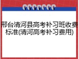 邢台清河县高考补习班收费标准(清河高考补习费用)
