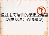 通过电商培训的感想总结建议(电商培训心得建议)