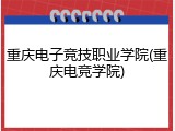 重庆电子竞技职业学院(重庆电竞学院)