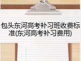 包头东河高考补习班收费标准(东河高考补习费用)