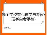 哪个学校有心理学自考(心理学自考学校)