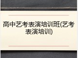 高中艺考表演培训班(艺考表演培训)