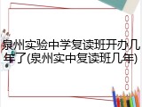 泉州实验中学复读班开办几年了(泉州实中复读班几年)