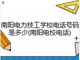 南阳电力技工学校电话号码是多少(南阳电校电话)
