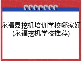 永福县挖机培训学校哪家好(永福挖机学校推荐)