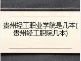 贵州轻工职业学院是几本(贵州轻工职院几本)