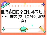 吕梁交口县全日制补习培训中心排名(交口县补习班排名)
