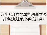 九江九江县的单招培训学校排名(九江单招学校排名)