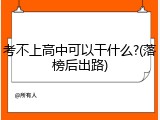 考不上高中可以干什么?(落榜后出路)