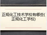 正规化工技术学校有哪些(正规化工学校)