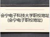 会宁电子科技大学职校地址(会宁电子职校地址)