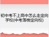 初中考不上高中怎么走定向学校(中考落榜定向校)