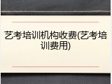 艺考培训机构收费(艺考培训费用)
