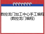 数控龙门加工中心手工编程(数控龙门编程)