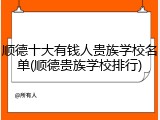 顺德十大有钱人贵族学校名单(顺德贵族学校排行)