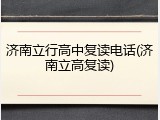 济南立行高中复读电话(济南立高复读)