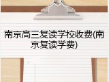 南京高三复读学校收费(南京复读学费)