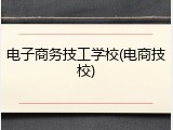 电子商务技工学校(电商技校)