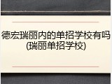 德宏瑞丽内的单招学校有吗(瑞丽单招学校)